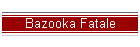 Bazooka Fatale