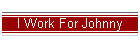 I Work For Johnny