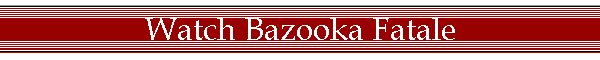 Watch Bazooka Fatale
